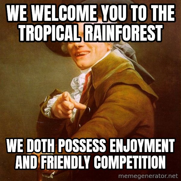 Joseph Ducreux meme: We welcome you to the Tropical rainforest / we doth possess enjoyment and friendly competition