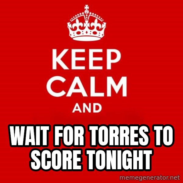 Keep calm and meme: wait for torres to score tonight