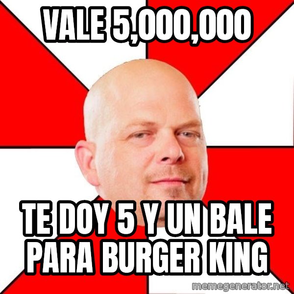 Pawn Stars meme: vale 5,000,000 / te doy 5 y un bale para burger king