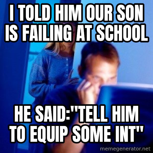 Internet Husband meme: i told him our son is failing at school / he said:"Tell him to equip some int"