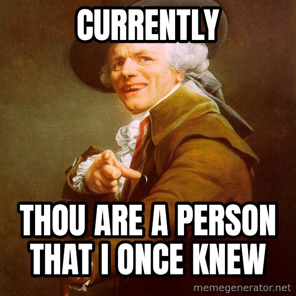 Joseph Ducreux meme: CURRENTLY / THOU ARE A PERSON THAT I ONCE KNEW
