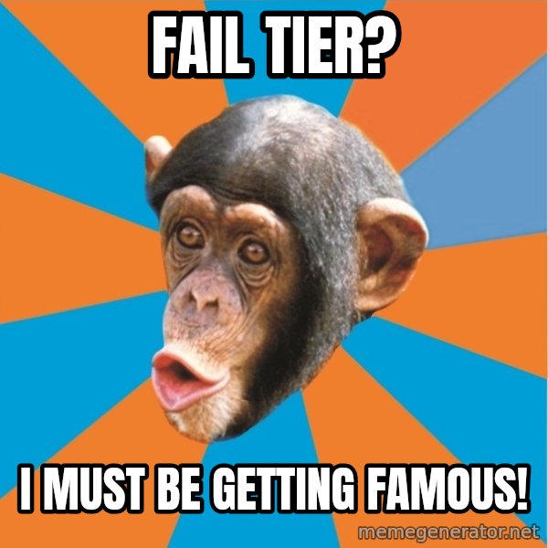 Stupid Monkey meme: Fail tier? / I must be getting famous!