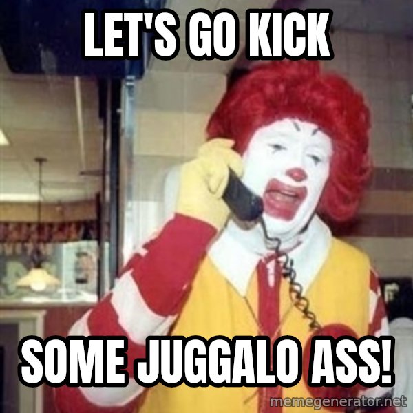 Ronald Mcdonald Call meme: Let's go kick / some Juggalo ass!