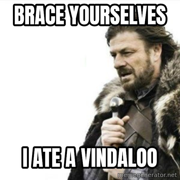 Prepare yourself meme: brace yourselves / i ate a vindaloo