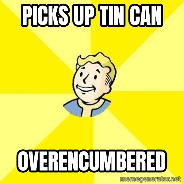 Fallout 3 meme: Picks up tin can / overencumbered
