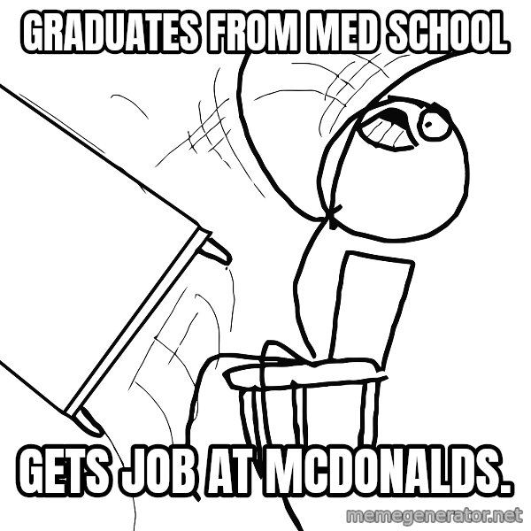 Desk Flip Rage Guy meme: graduates from med school / gets job at mcdonalds.