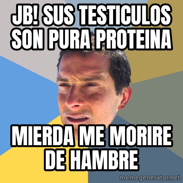 Bear Grylls meme: Jb! SUS TESTICULOS SON PURA PROTEINA / MIERDA ME MORIRE DE HAMBRE