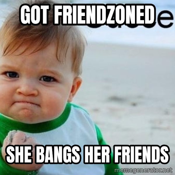 Success Kid meme: got friendzoned / she bangs her friends