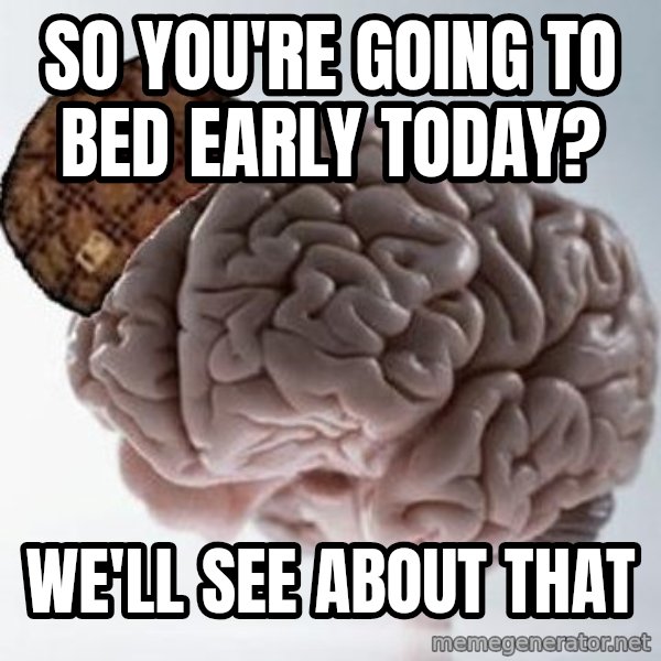 Scumbag Brain meme: so you're going to bed early today? / we'll see about that