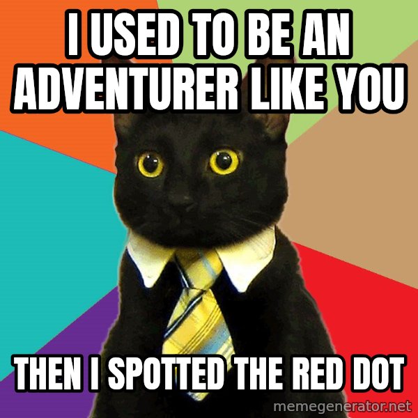 Business Cat meme: i used to be an adventurer like you / then i spotted the red dot