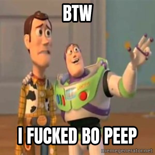 X, X Everywhere  meme: BTW / I fucked                Bo Peep