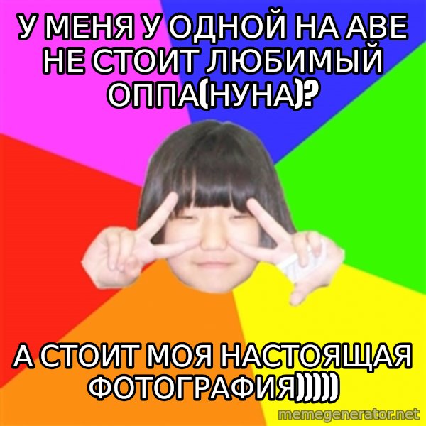 Advice Kpop Fangirl meme: у меня у одной на аве не стоит любимый оппа(нуна)? / А стоит моя настоящая фотография)))))