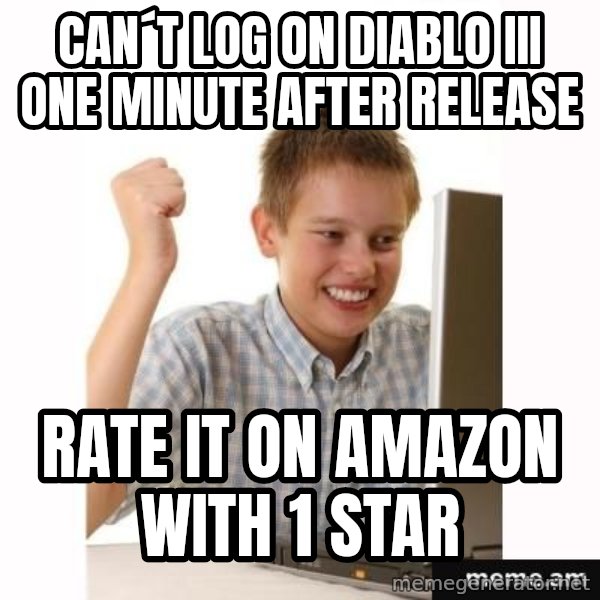 Computer kid meme: Can´t log on Diablo iii one minute after release / Rate it on amazon with 1 Star