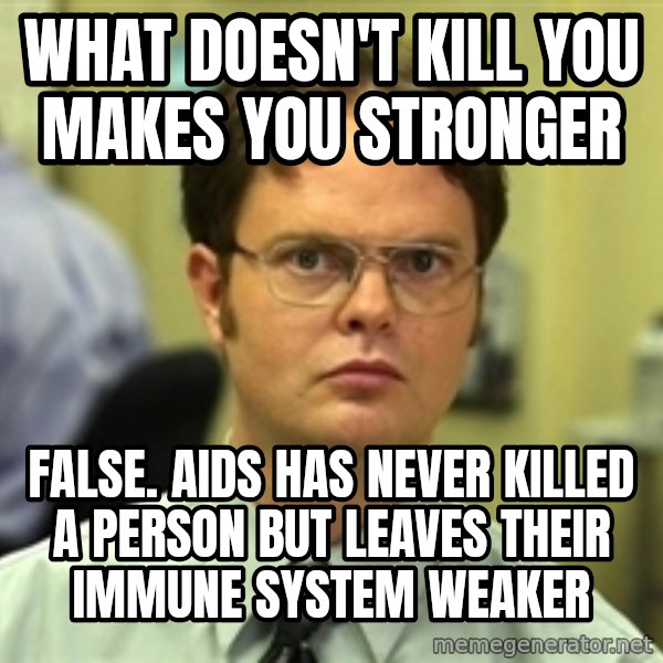 Dwight Schrute meme: What dOESN'T KILL YOU MAKES YOU STRONGER / FALSE. aIDS HAS NEVER KILLED A PERSON BUT LEAVES THEIR IMMUNE SYSTEM WEAKER