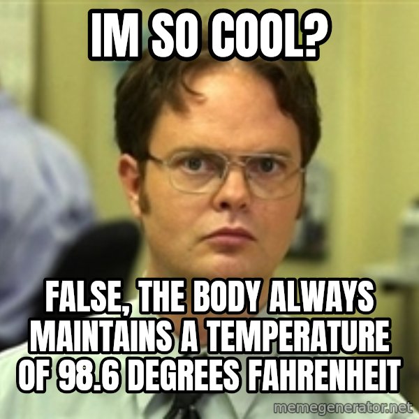 Dwight Schrute meme: im so cool? / false, the body always maintains a TEMPERATURE of 98.6 degrees FAHRENHEIT