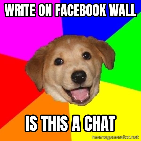 Advice Dog meme: write on facebook wall / is this a chat