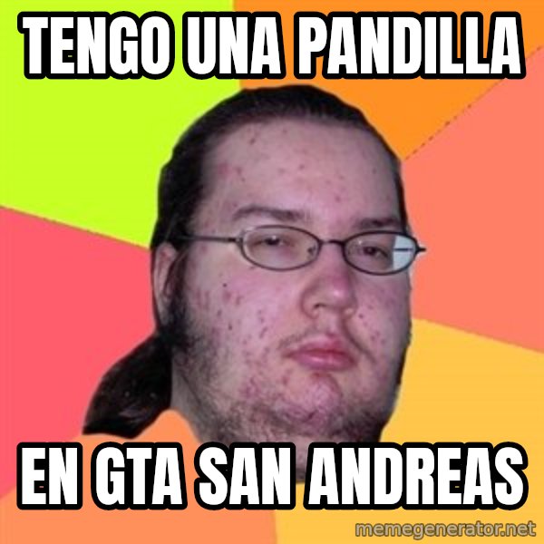 Butthurt Dweller meme: tengo una pandilla / en gta san andreas