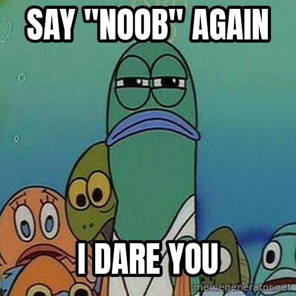 Serious Fish Spongebob meme: say "noob" again / I dare you