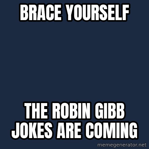 Winter is Coming meme: brace yourself / the robin gibb jokes are coming