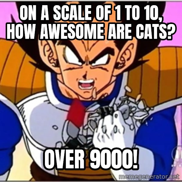 Over 9000 meme: On a scale of 1 to 10, how awesome are cats? / over 9000!