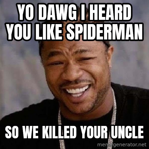Yo Dawg meme: yo dawg i heard you like spiderman / so we killed your uncle