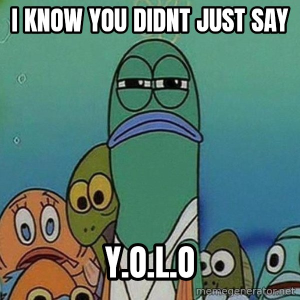 Serious Fish Spongebob meme: I know you didnt just say / Y.o.L.O