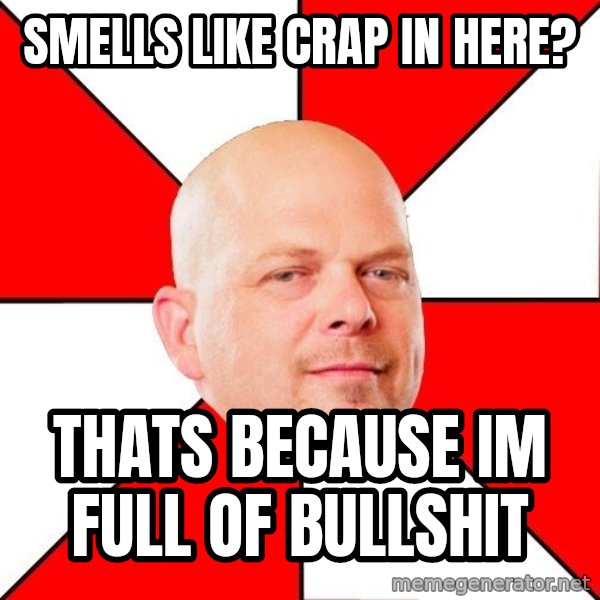 Pawn Stars meme: Smells like crap in here? / Thats because im full of bullshit