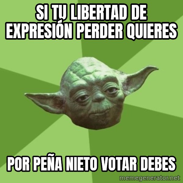 Advice Yoda Gives meme: si tu libertad de expresión perder quieres / por peña nieto votar debes