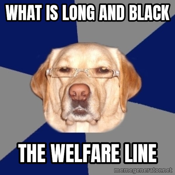 Racist Dog meme: What is long and black / the welfare line