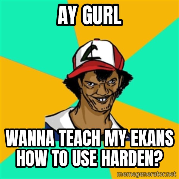 Ash Pedreiro meme: ay gurl / wanna teach my ekans how to use harden?