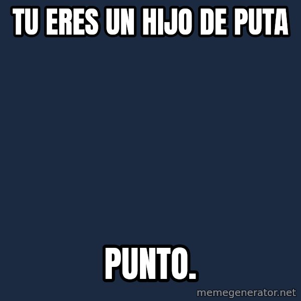 Chuck Norris  meme: TU ERES UN HIJO DE PUTA / PUNTO.