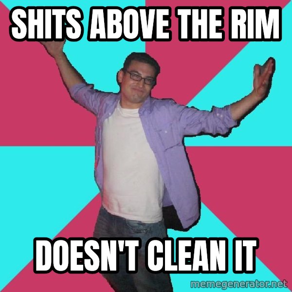 Douchebag Roommate meme: shits above the rim / doesn't clean it