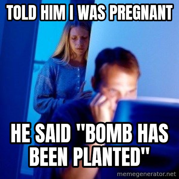 Internet Husband meme: told him i was pregnant / he said "bomb has been planted"