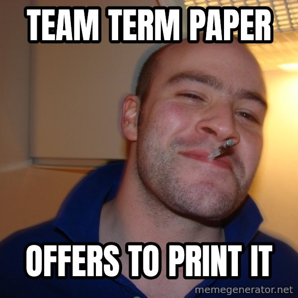 Good Guy Greg meme: TEAM TERM PAPER / OFFERS TO PRINT IT