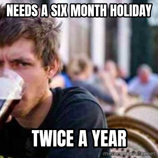 The Lazy College Senior meme: needs a six month holiday / twice a year