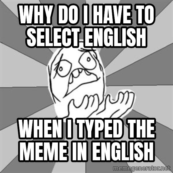 Whyyy??? meme: Why do i have to select english / when i typed the meme in english