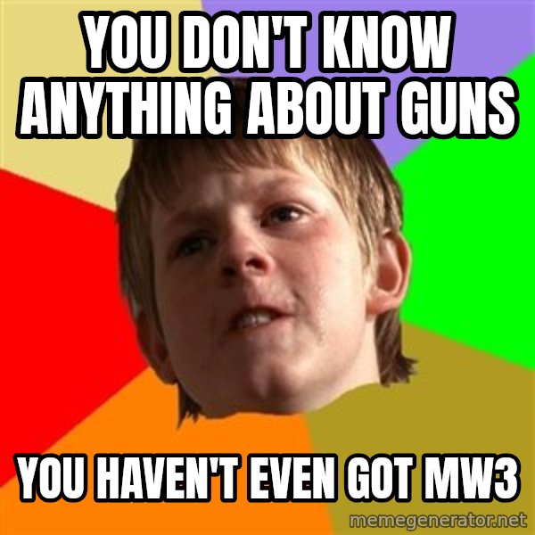 Angry School Boy meme: You don't know anything about guns / you haven't even got mw3