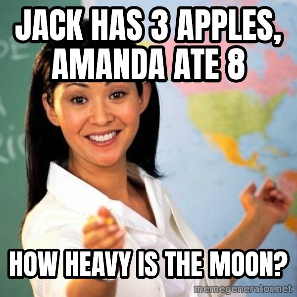 Unhelpful High School Teacher meme: JACK HAS 3 apples, amanda ate 8 / how heavy is the moon?