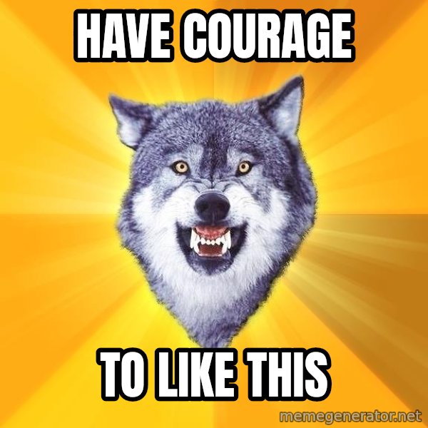 Courage Wolf meme: Have courage / to like this