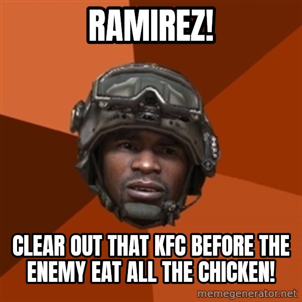 Ramirez do something meme: ramirez! / clear out that kfc before the enemy eat all the chicken!