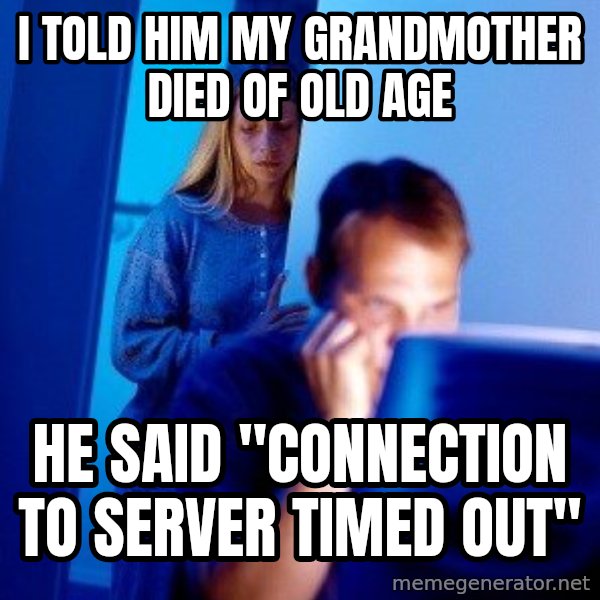 Internet Husband meme: i told him my grandmother died of old age / he said "connection to server timed out"