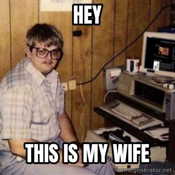Nerd meme: hey / this is my wife