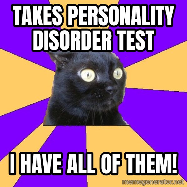 Anxiety Cat meme: Takes personality disorder test / I have all of them!