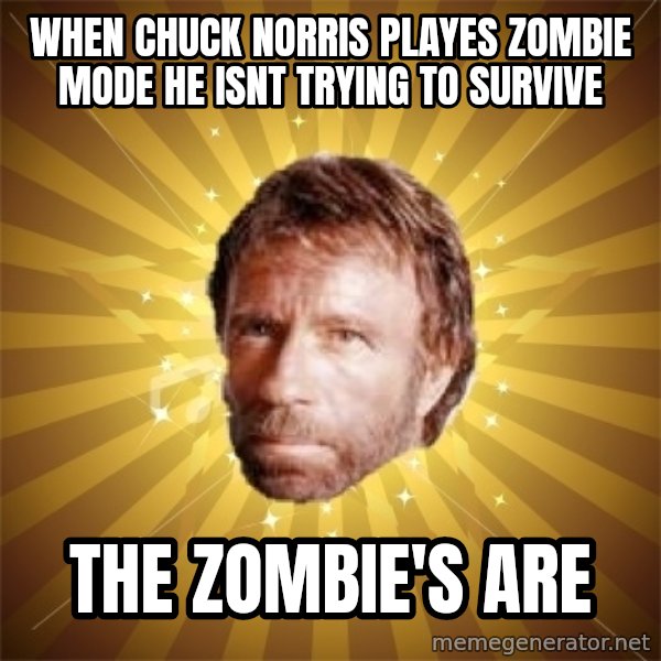 Chuck Norris Advice meme: when chuck norris playes zombie mode he isnt trying to survive / the zombie's are