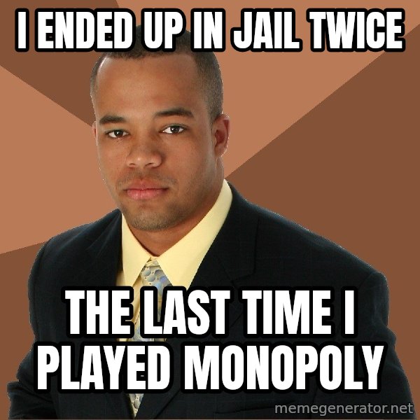 Successful Black Man meme: I ended up in Jail twice / The last time I played monopoly