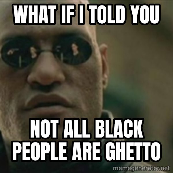 Scumbag Morpheus meme: what if i told you / not all black people are ghetto