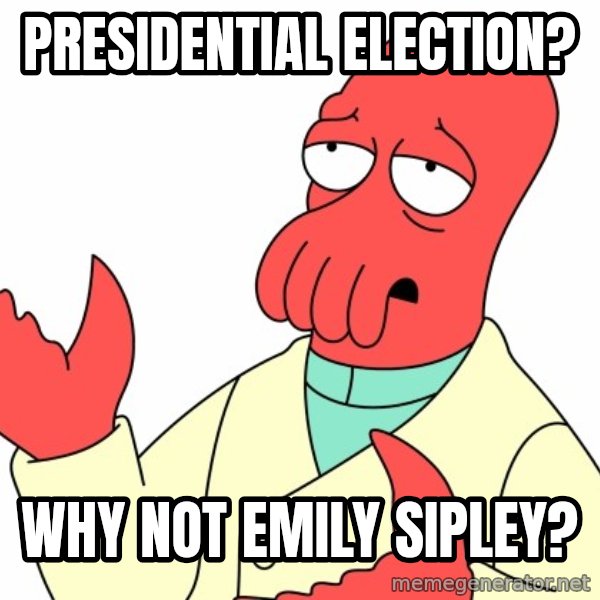 Why not zoidberg? meme: PRESIDENTIAL election? / Why not emily sipley?