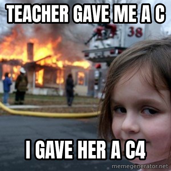 Disaster Girl meme: teacher gave me a c / i gave her a c4