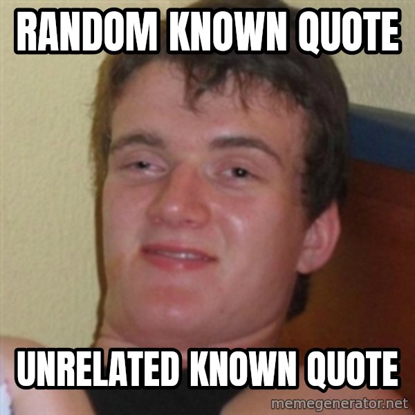 Really highguy meme: random known quote / unrelated known quote