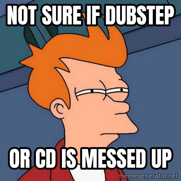 Futurama Fry meme: Not sure if dubstep / or cd is messed up